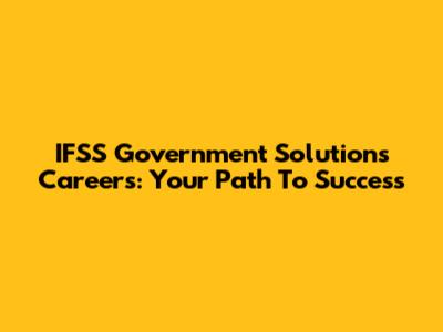 IFSS Government Solutions Careers: Your Path To Success