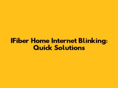 IFiber Home Internet Blinking: Quick Solutions