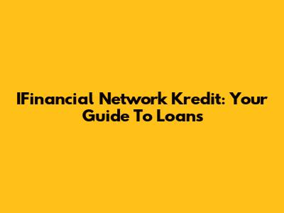 IFinancial Network Kredit: Your Guide To Loans