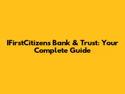 IFirstCitizens Bank & Trust: Your Complete Guide