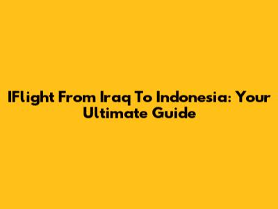 IFlight From Iraq To Indonesia: Your Ultimate Guide
