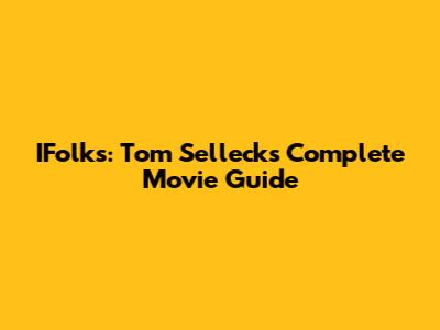 IFolks: Tom Selleck's Complete Movie Guide
