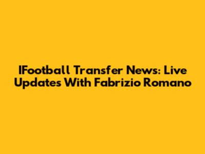 IFootball Transfer News: Live Updates With Fabrizio Romano