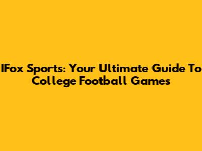 IFox Sports: Your Ultimate Guide To College Football Games