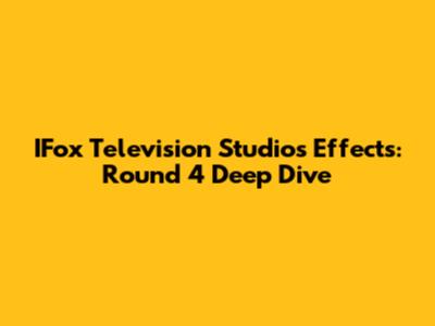 IFox Television Studios Effects: Round 4 Deep Dive
