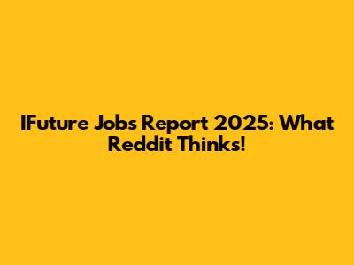 IFuture Jobs Report 2025: What Reddit Thinks!