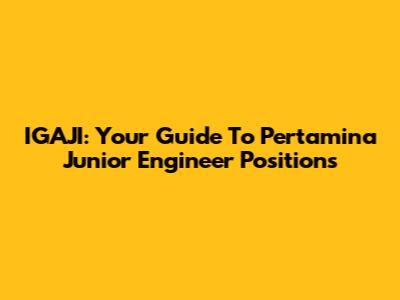 IGAJI: Your Guide To Pertamina Junior Engineer Positions