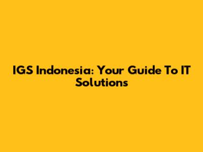 IGS Indonesia: Your Guide To IT Solutions