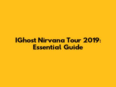 IGhost Nirvana Tour 2019: Essential Guide