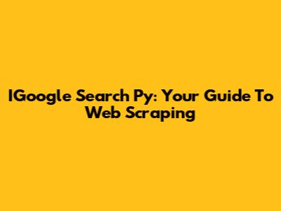 IGoogle Search Py: Your Guide To Web Scraping