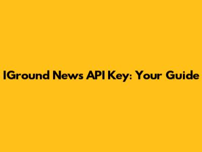 IGround News API Key: Your Guide