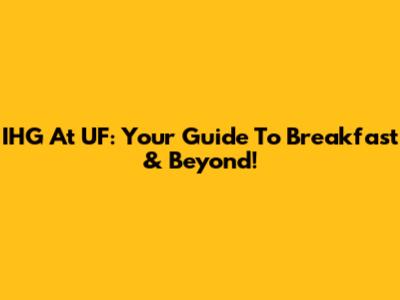 IHG At UF: Your Guide To Breakfast & Beyond!