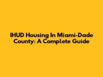 IHUD Housing In Miami-Dade County: A Complete Guide