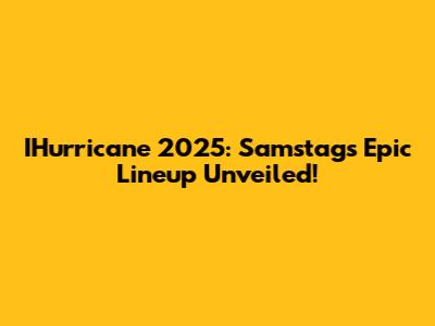 IHurricane 2025: Samstag's Epic Lineup Unveiled!