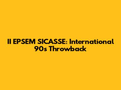 II EPSEM SICASSE: International 90s Throwback