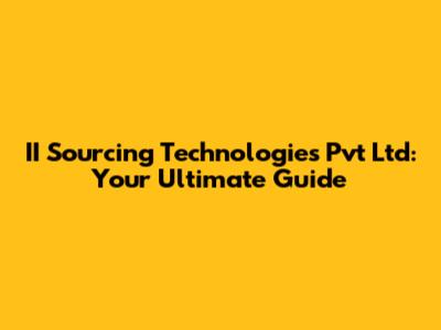 II Sourcing Technologies Pvt Ltd: Your Ultimate Guide