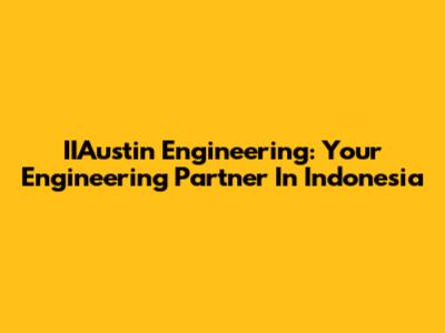 IIAustin Engineering: Your Engineering Partner In Indonesia