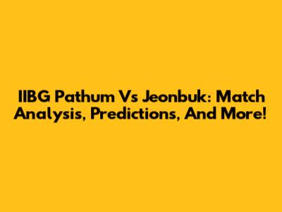 IIBG Pathum Vs Jeonbuk: Match Analysis, Predictions, And More!