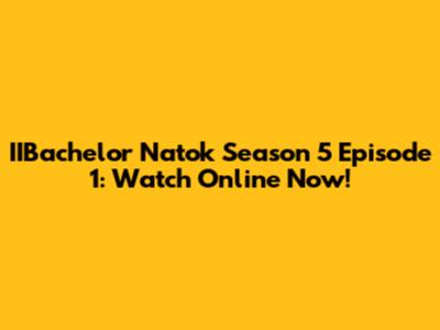 IIBachelor Natok Season 5 Episode 1: Watch Online Now!