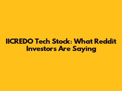 IICREDO Tech Stock: What Reddit Investors Are Saying