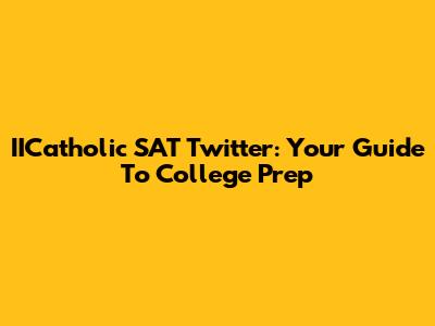 IICatholic SAT Twitter: Your Guide To College Prep