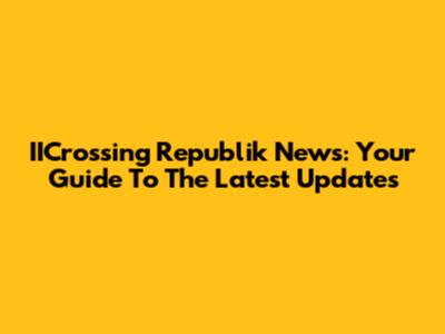 IICrossing Republik News: Your Guide To The Latest Updates
