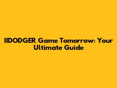 IIDODGER Game Tomorrow: Your Ultimate Guide