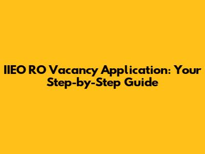 IIEO RO Vacancy Application: Your Step-by-Step Guide