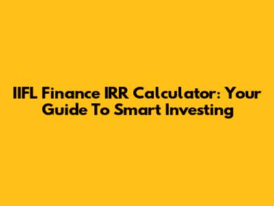 IIFL Finance IRR Calculator: Your Guide To Smart Investing