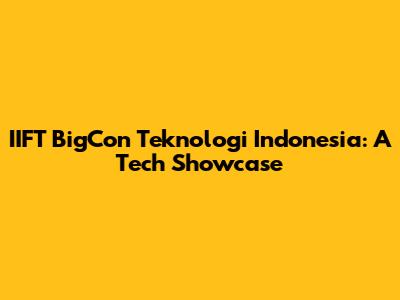 IIFT BigCon Teknologi Indonesia: A Tech Showcase