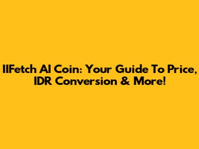 IIFetch AI Coin: Your Guide To Price, IDR Conversion & More!