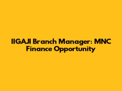 IIGAJI Branch Manager: MNC Finance Opportunity