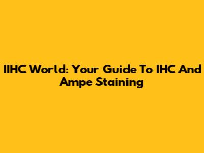 IIHC World: Your Guide To IHC And Ampe Staining