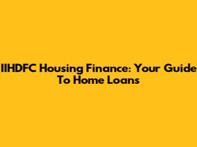 IIHDFC Housing Finance: Your Guide To Home Loans