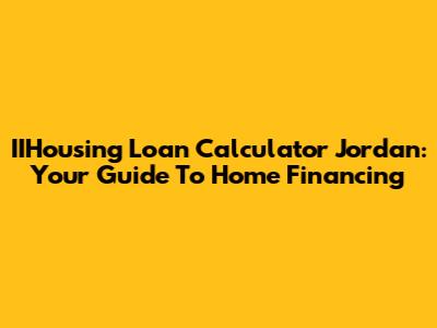 IIHousing Loan Calculator Jordan: Your Guide To Home Financing
