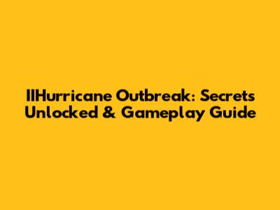 IIHurricane Outbreak: Secrets Unlocked & Gameplay Guide