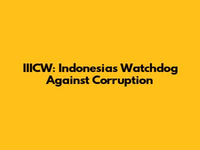 IIICW: Indonesia's Watchdog Against Corruption