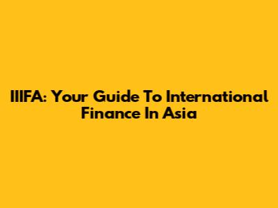 IIIFA: Your Guide To International Finance In Asia