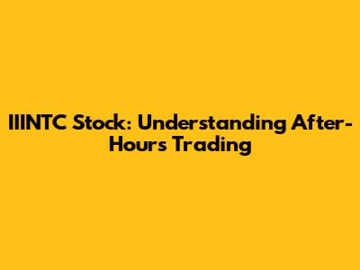 IIINTC Stock: Understanding After-Hours Trading