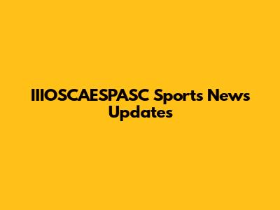 IIIOSCAESPASC Sports News Updates