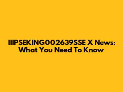 IIIPSEKING002639SSE X News: What You Need To Know