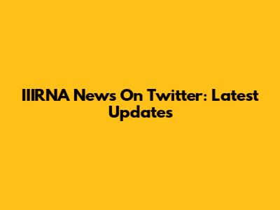 IIIRNA News On Twitter: Latest Updates