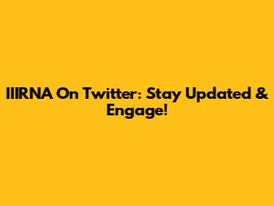 IIIRNA On Twitter: Stay Updated & Engage!