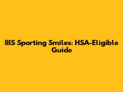 IIIS Sporting Smiles: HSA-Eligible Guide