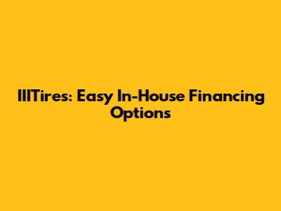 IIITires: Easy In-House Financing Options