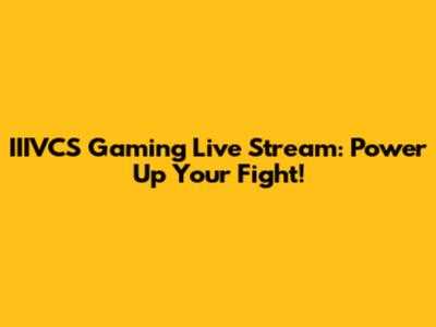 IIIVCS Gaming Live Stream: Power Up Your Fight!