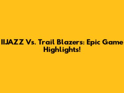 IIJAZZ Vs. Trail Blazers: Epic Game Highlights!