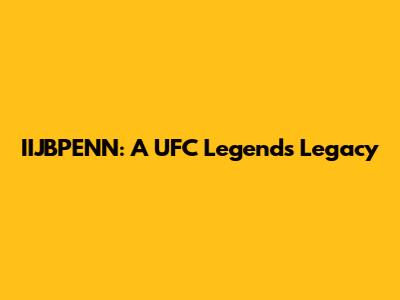 IIJBPENN: A UFC Legend's Legacy
