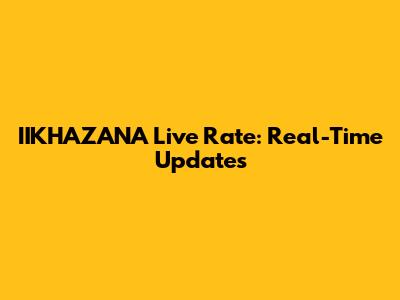 IIKHAZANA Live Rate: Real-Time Updates