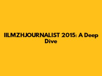 IILMZHJOURNALIST 2015: A Deep Dive